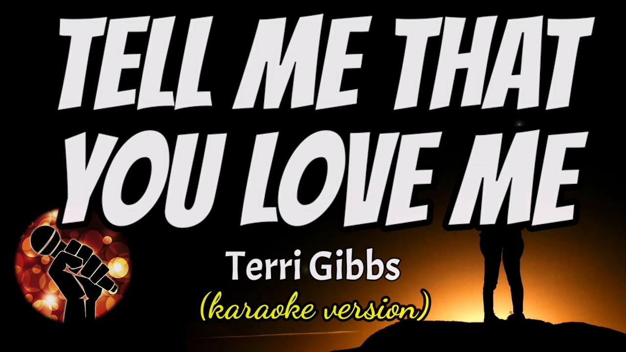 TELL ME THAT YOU LOVE ME - TERRI GIBBS  (karaoke version)