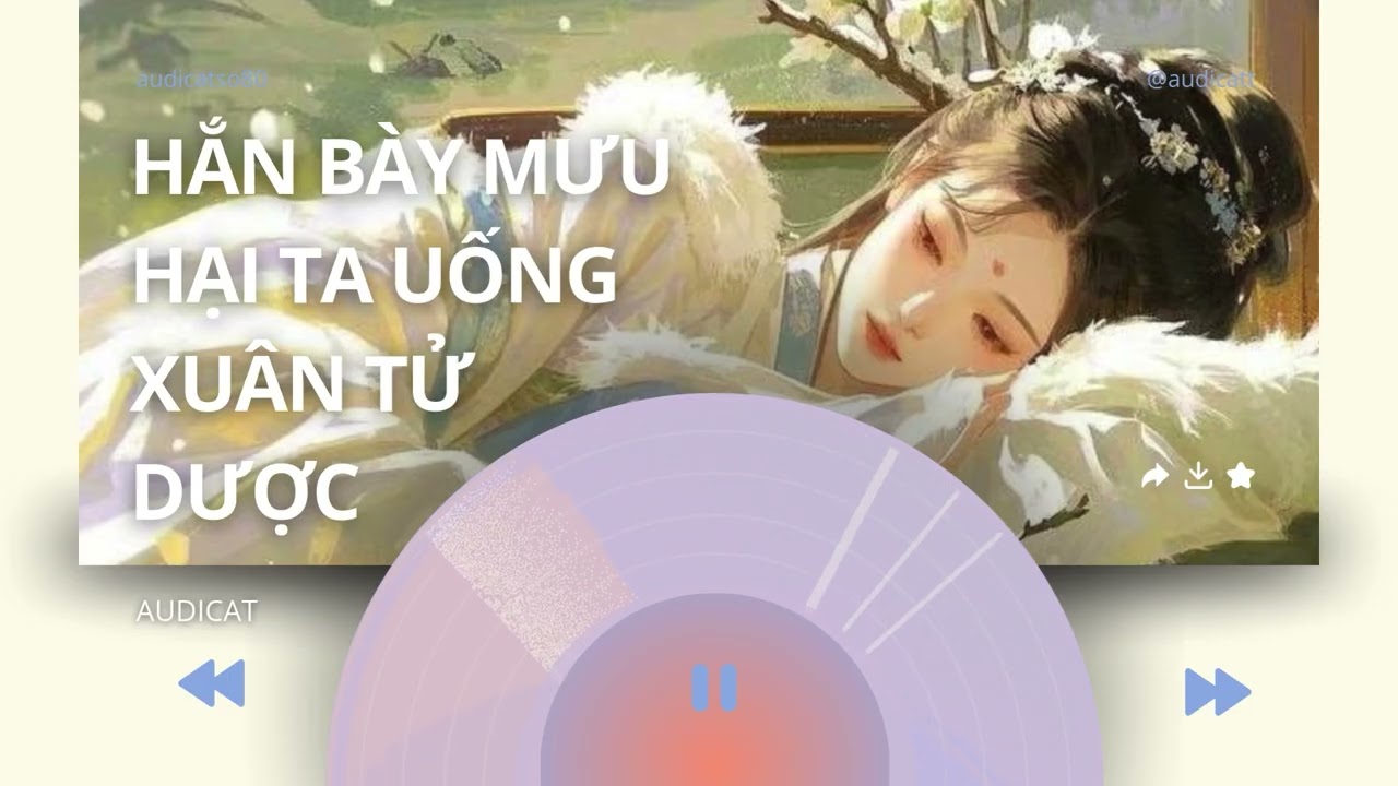 AUDICAT SỐ 80_HẮN BÀY MƯU HẠI TA UỐNG XUÂN TỬ DƯỢC_ FULL AUDIO