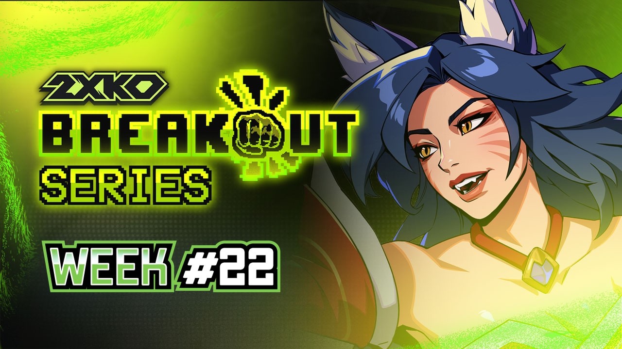 Breakout Series: 2XKO Week #22