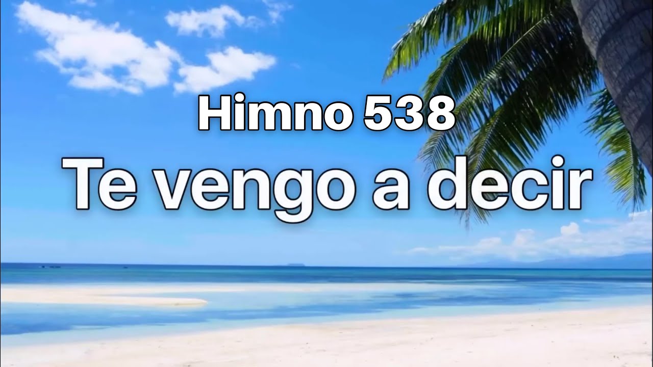 Himno 538 Te vengo a decir