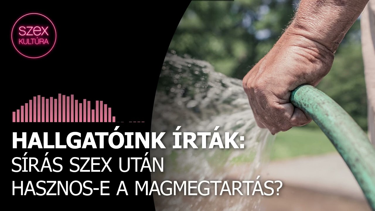 63 - Hallgatóink írták 3. - Sírás szex után; Hasznos-e a magmegtartás?