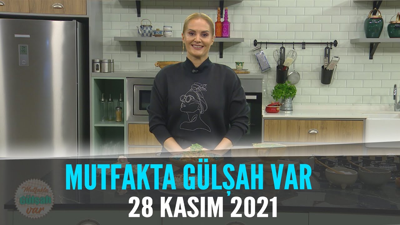 Mutfakta Gülşah Var 28 Kasım 2021