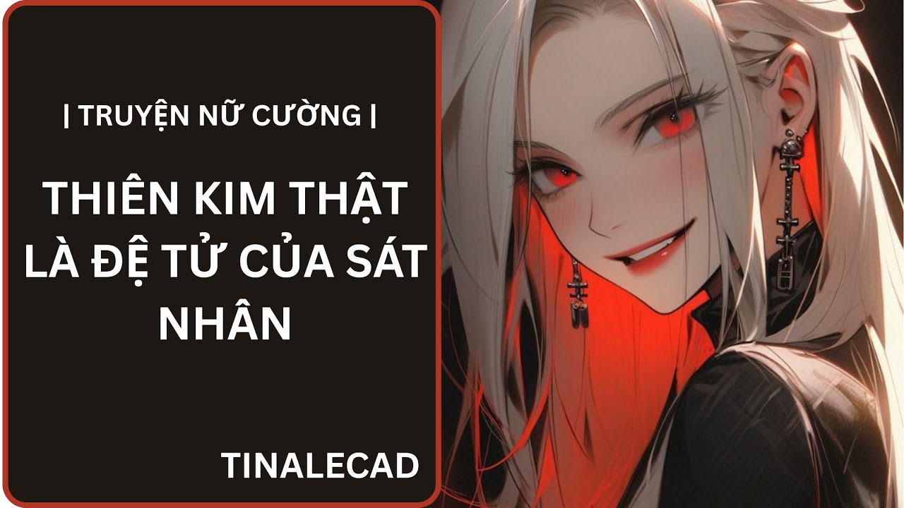 | TRUYỆN NỮ CƯỜNG |  THIÊN KIM THẬT LÀ ĐỆ TỬ CỦA SÁT NHÂN