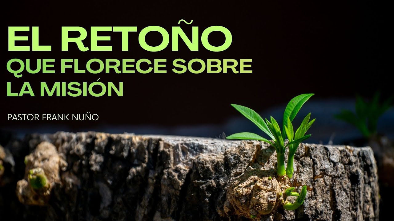 EL RETOÑO QUE FLORECESOBRE LA MISIÓN. PASTOR FRANK NUÑO #serviciocristiano #misiones