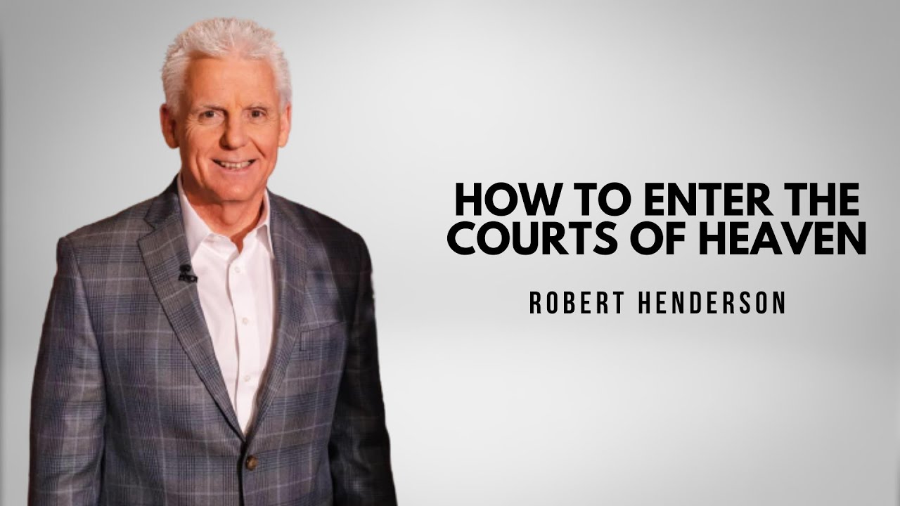 How To Enter The Courts of Heaven | Robert Henderson