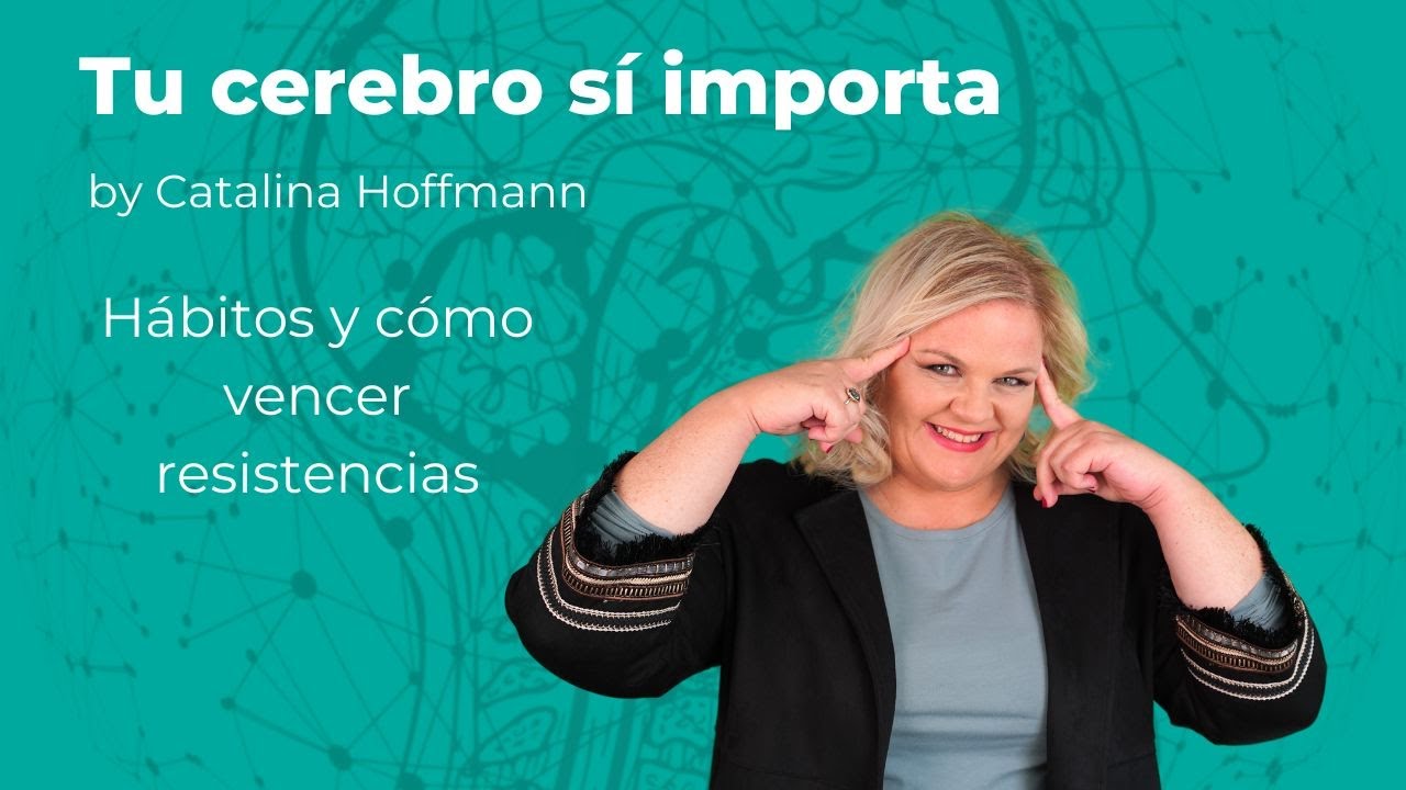 Hábitos y cómo vencer resistencias / Tu cerebro sí importa