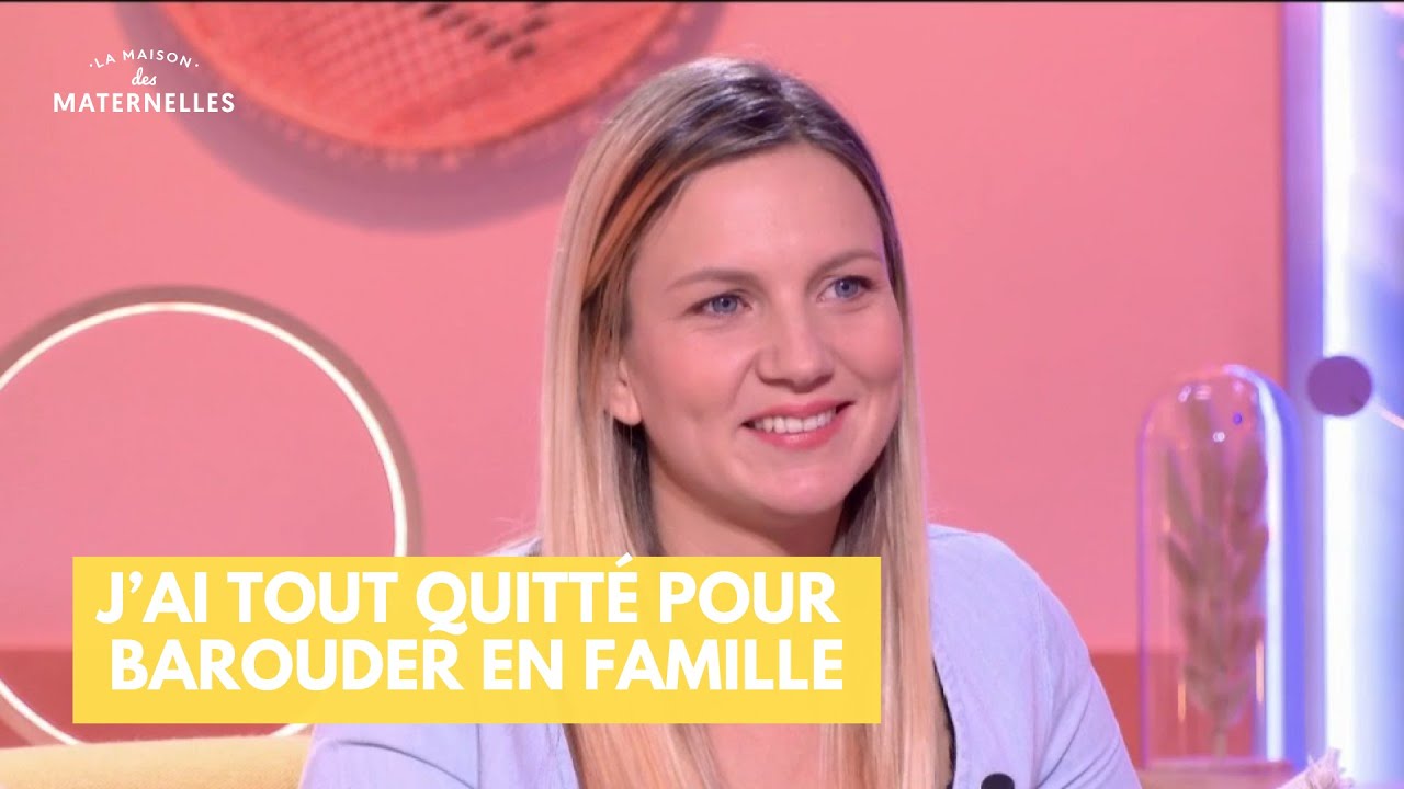 J’ai tout quitté pour barouder en famille - La Maison des maternelles #LMDM