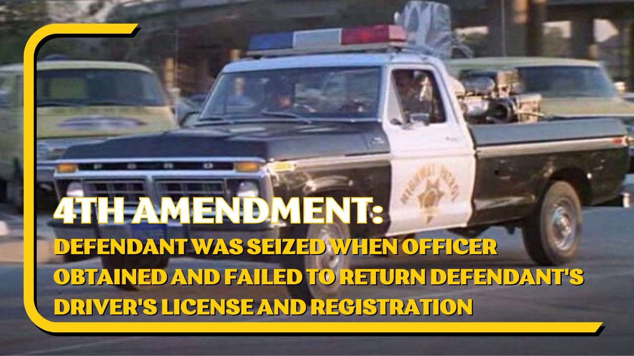 Police holding on to your driver's license can constitute an illegal seizure under the 4th Amendment