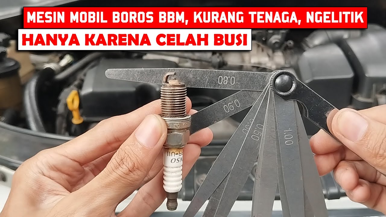 Menyetel Celah Busi Mobil Yang Benar | Penyebab Bensin Boros, Kurang Tenaga & Ngelitik