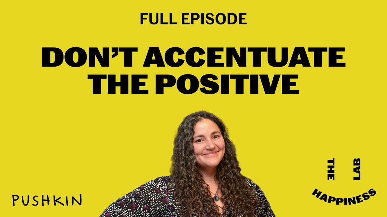 Don't Accentuate the Positive | The Happiness Lab Podcast | Dr. Laurie Santos
