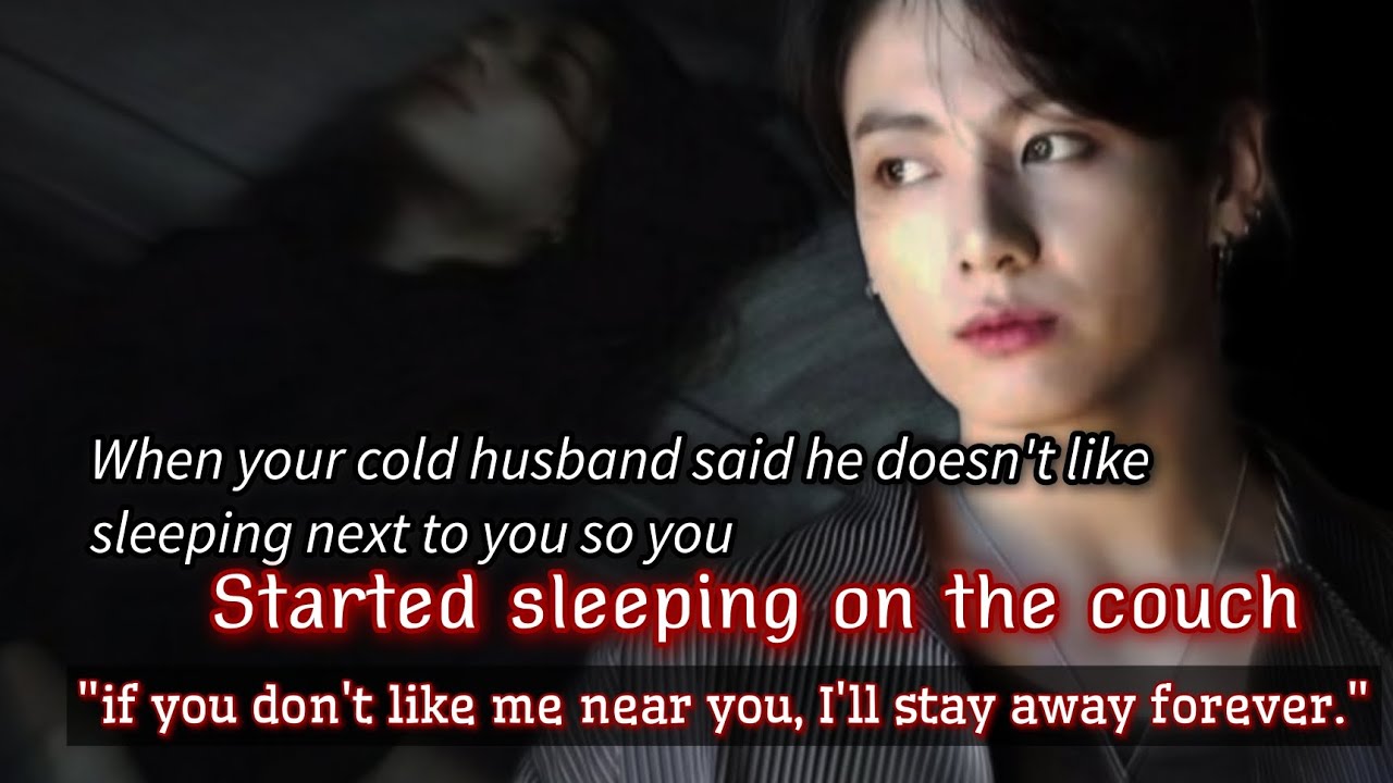 When your cold husband said he doesn't like sleeping next to you so you started sleeping on the -