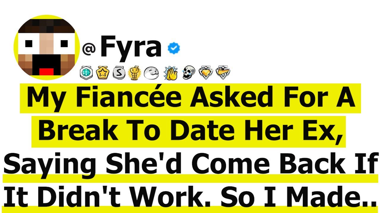 My Fiancée Asked For A Break To Date Her Ex, Saying She'd Come Back If It Didn't Work. So I Made..