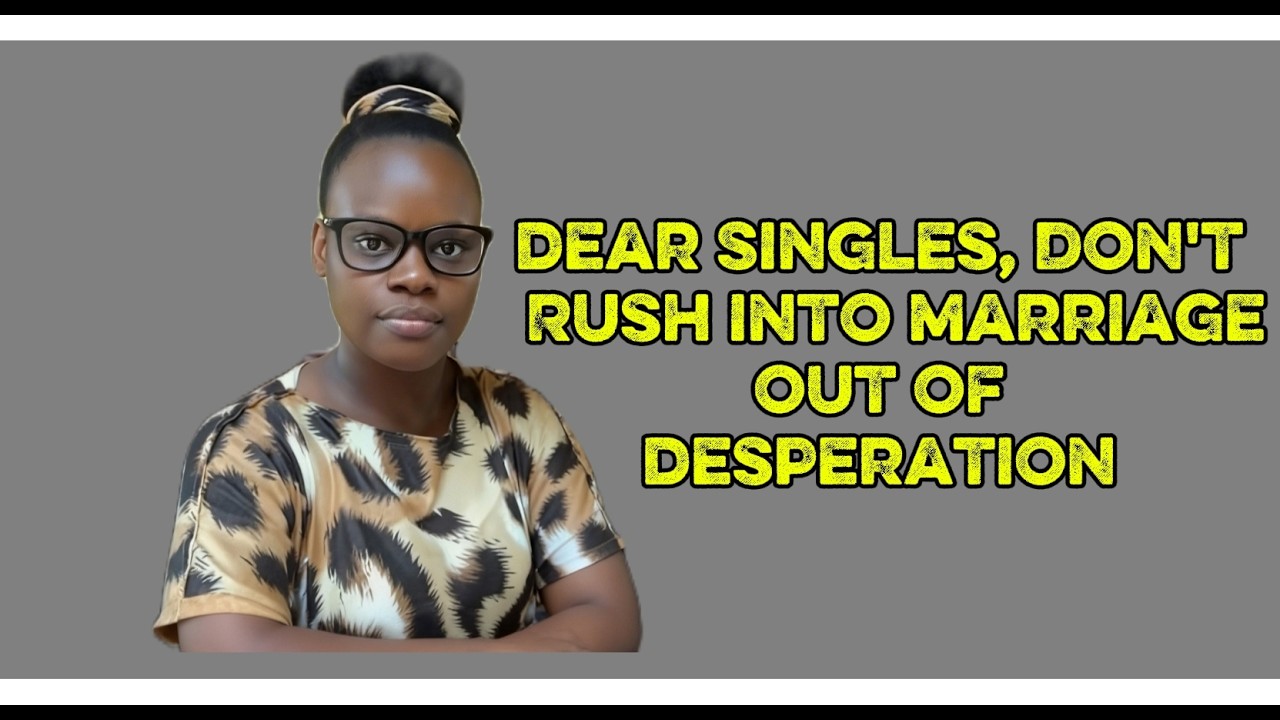 Dear singles, Don't Rush into Marriage when you're Desperate. Listen carefully 👂🙏