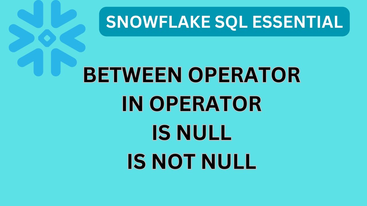 Snowflake SQL Essential: Mastering BETWEEN, IN, IS NULL, and IS NOT NULL Operators