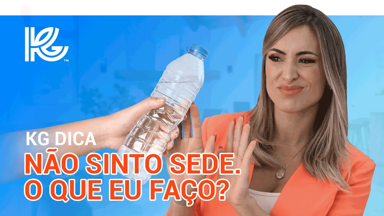 NÃO SINTO SEDE. O QUE EU FAÇO? - Dica KG