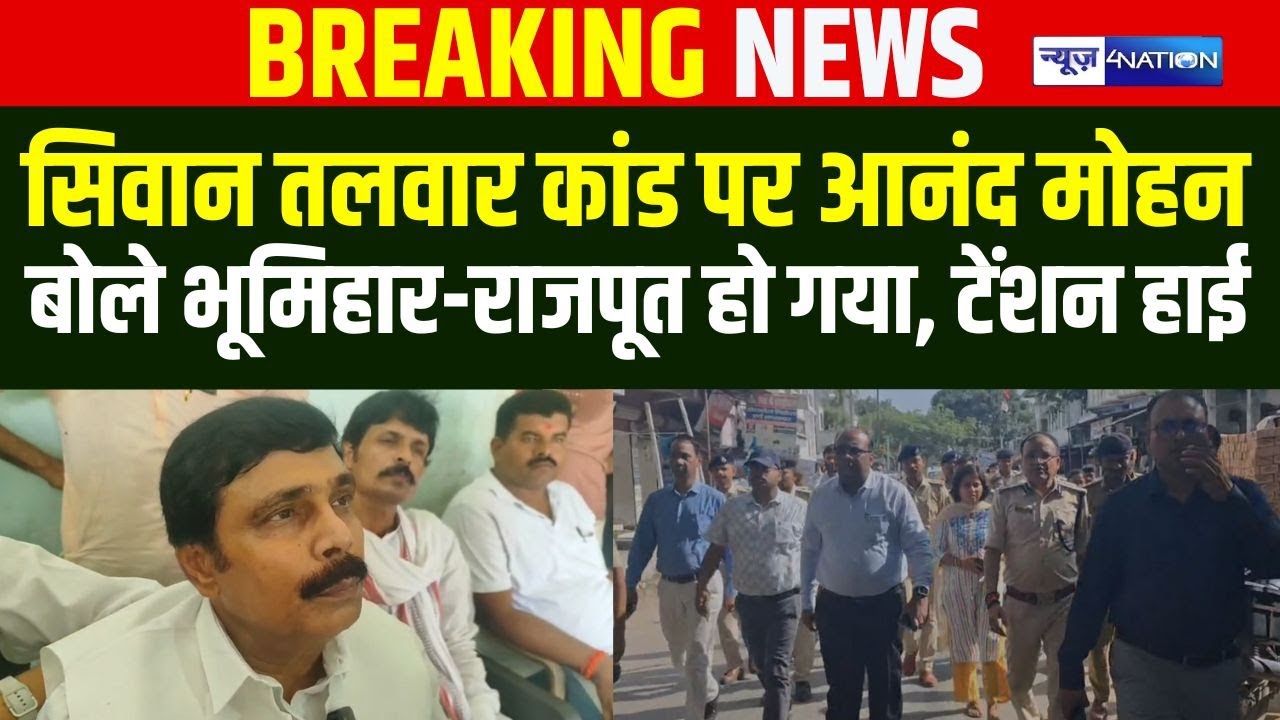 Siwan तलवार मामले में Anand Mohan बोले  भूमिहार-राजपूत हो गया, टेंशन हाई |  Bihar News | News4Nation