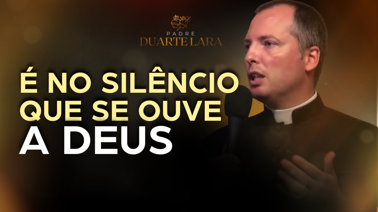 É NO SILÊNCIO QUE SE OUVE A DEUS - PADRE DUARTE LARA