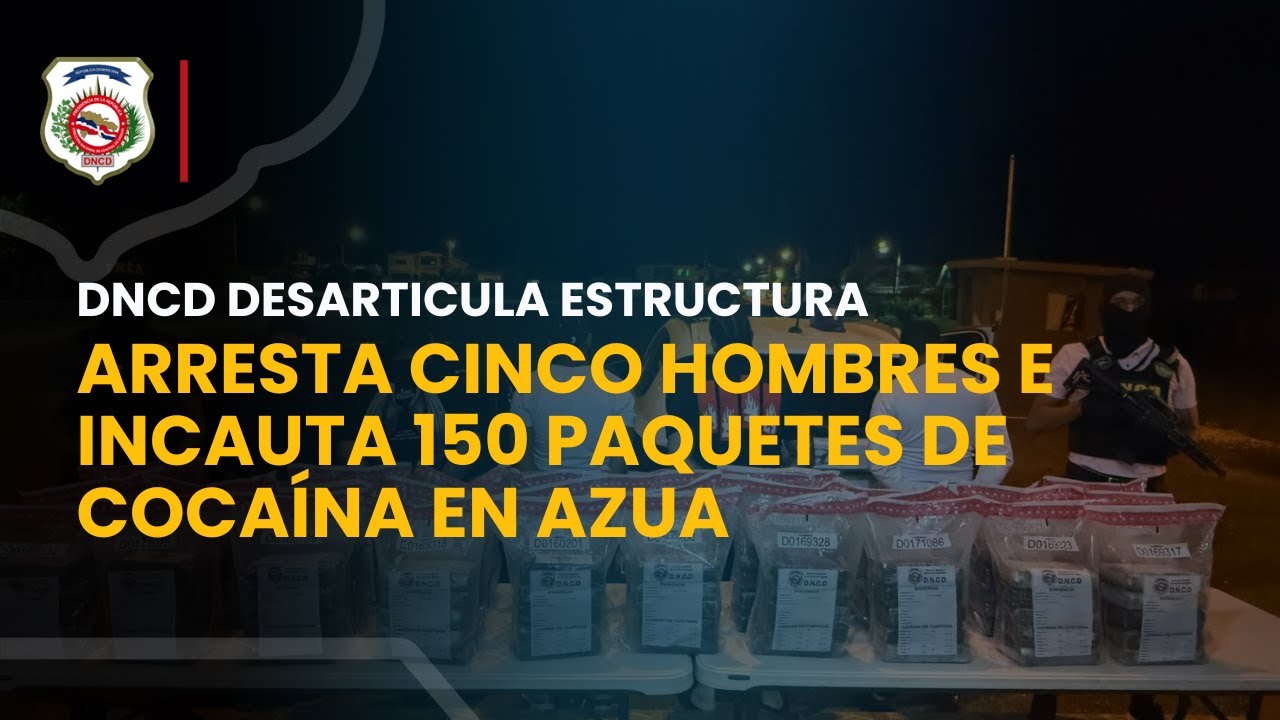 DNCD DESARTICULA ESTRUCTURA; ARRESTA CINCO HOMBRES E INCAUTA 150 PAQUETES DE COCA&Iacute;NA EN AZUA