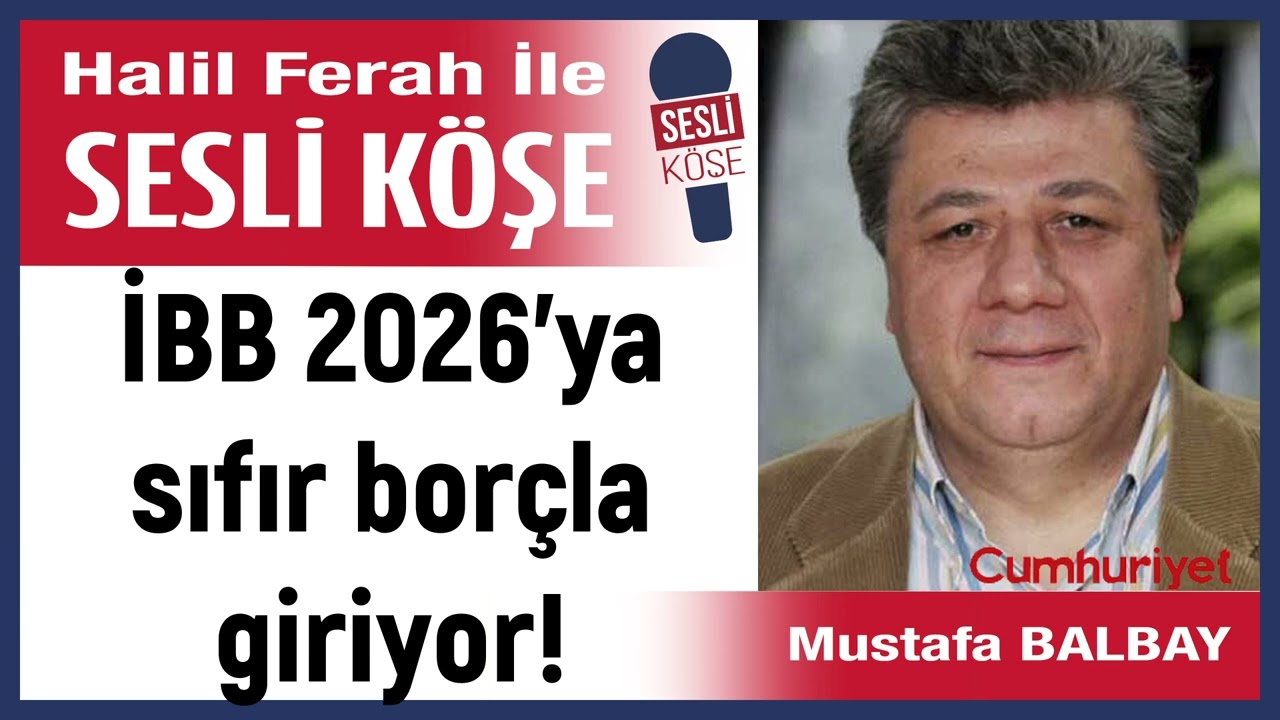 Mustafa Balbay: 'İBB 2026’ya sıfır borçla giriyor!' 13/01/26 Halil Ferah ile Sesli Köşe