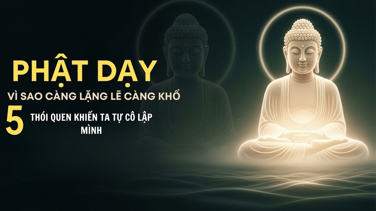 Phật Dạy: Vì Sao Càng Lặng Lẽ Càng Khổ – 5 Thói Quen Khiến Ta Tự Cô Lập Mình