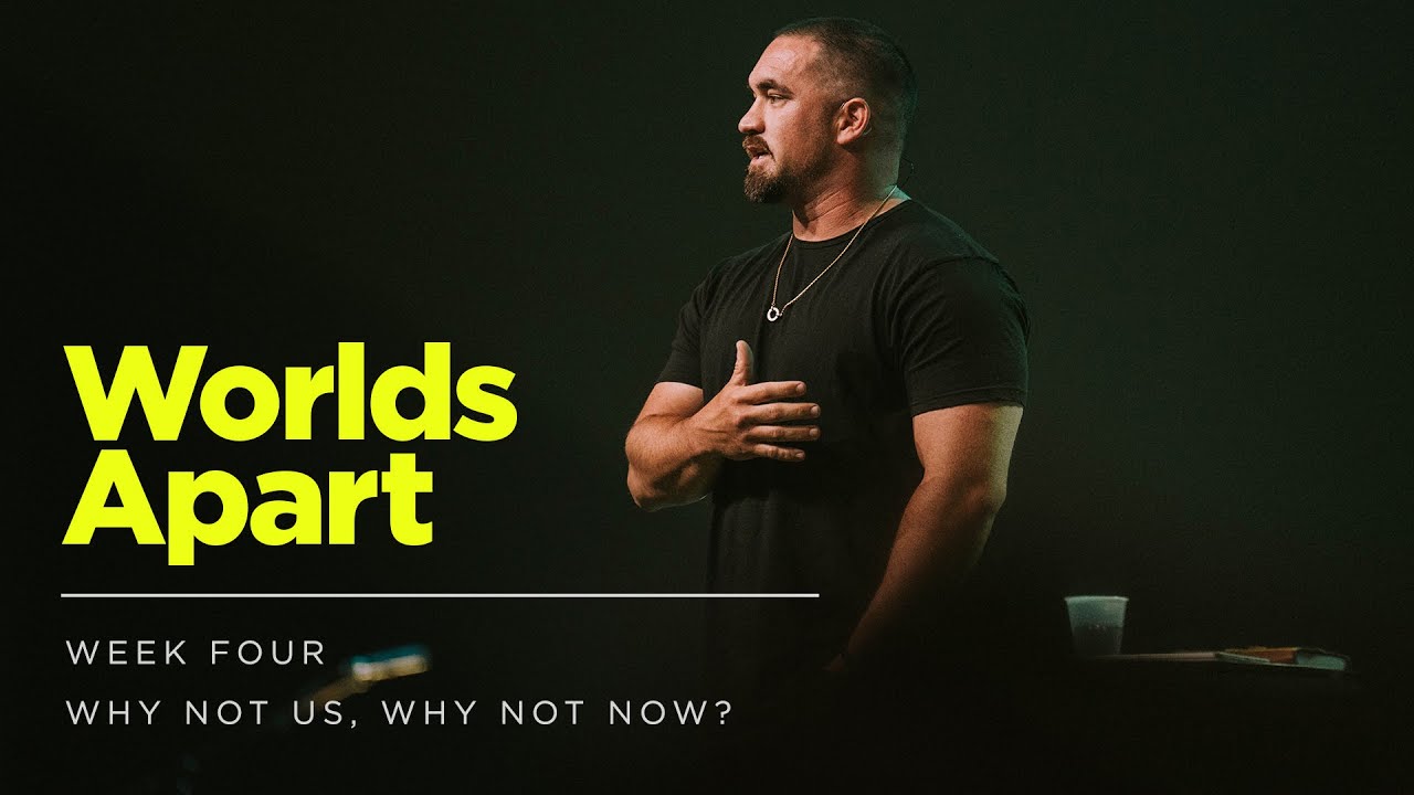 Why Not Us, Why Not Now? | Worlds Apart | Week 4