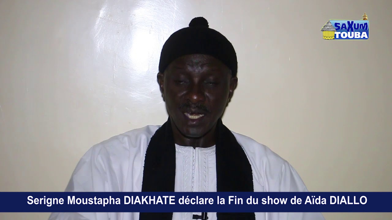 Urgent Urgent: Serigne Moustapha DIAKHATE déclare la fin du Show de Aïda DIALLO
