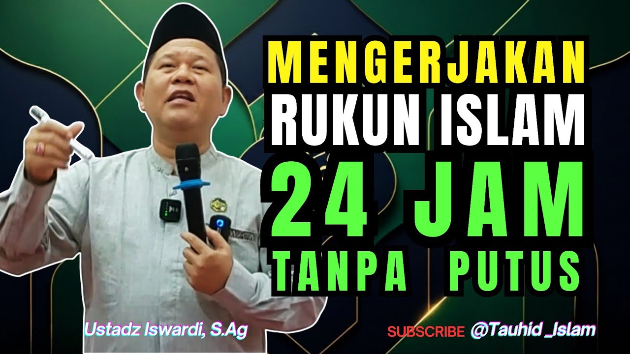 MENGERJAKAN RUKUN ISLAM 24 JAM TANPA PUTUS | Ustadz Iswardi, S.Ag 