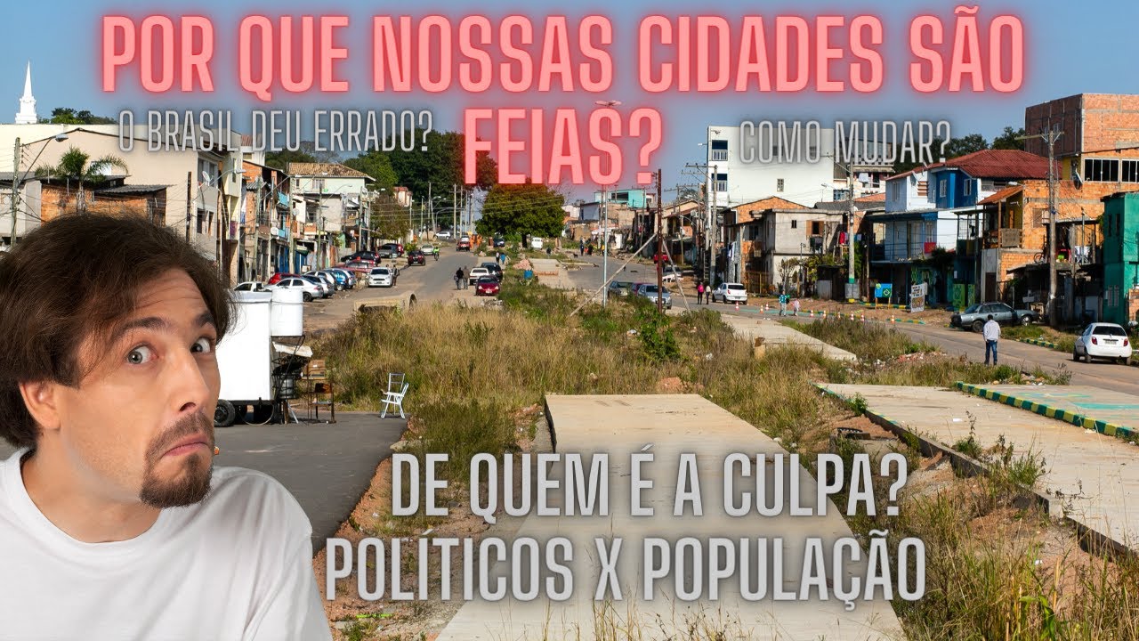 POR QUE NOSSAS  CIDADES SÃO FEIAS? O Brasil tem jeito?  É culpa dos políticos ou da população?