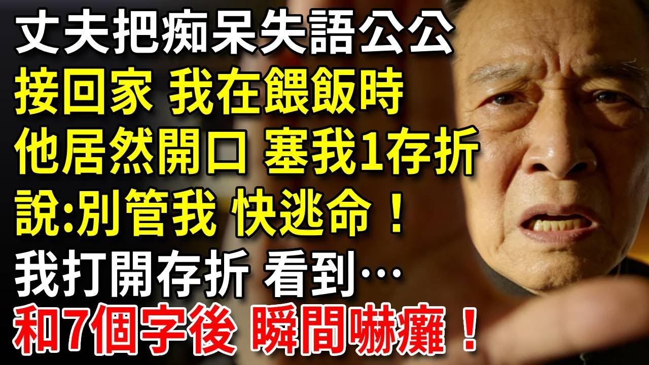 丈夫把痴呆失語的公公接回家，我在餵飯時，他居然開口，還把1存折塞給我：別管我，快逃命！我打開存折，看到上面7個字後，瞬間嚇癱！