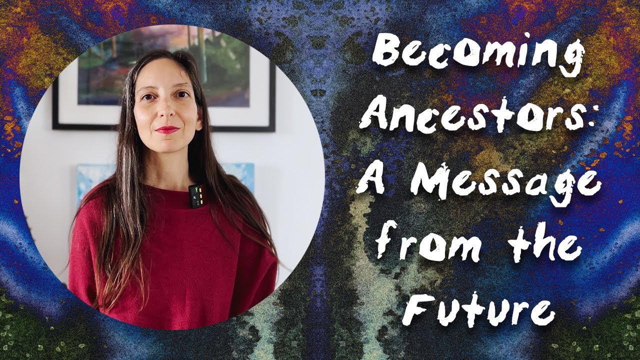 Becoming Ancestors: A Message from the Future