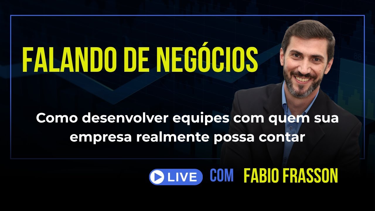 Como desenvolver equipes com quem sua empresa possa contar | Falando de Negócios | Fabio Frasson