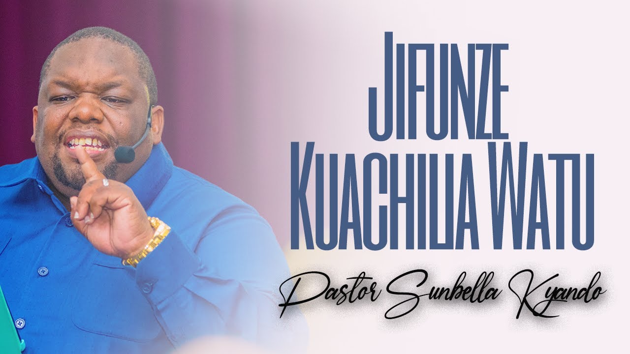 JIFUNZE KUACHILIA WATU - PASTOR SUNBELLA KYANDO