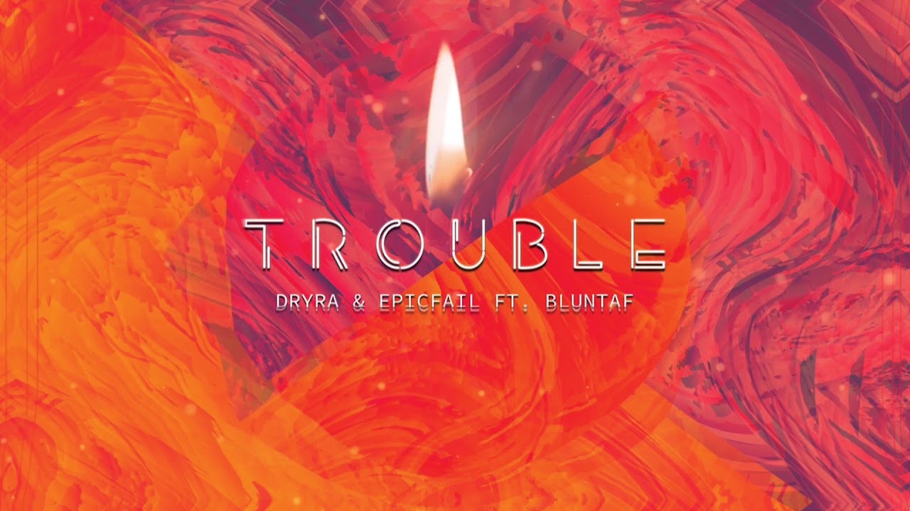 Dryra & EpicFail Feat. BluntAF - Trouble (Extended Mix)