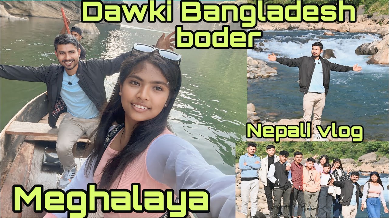 DAWKI MEGHALAYA Nepali VLOG 🇧🇩BANGLADESH 🇮🇳 INDIA BORDER