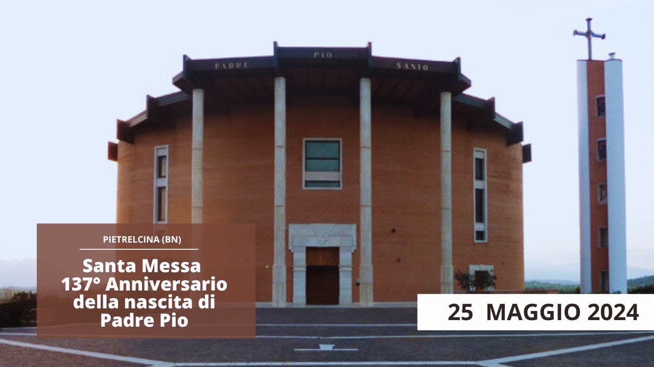 Santa Messa per il 137° anniversario nascita di Padre Pio - 25 maggio 2024 (padre Franco Moscone)