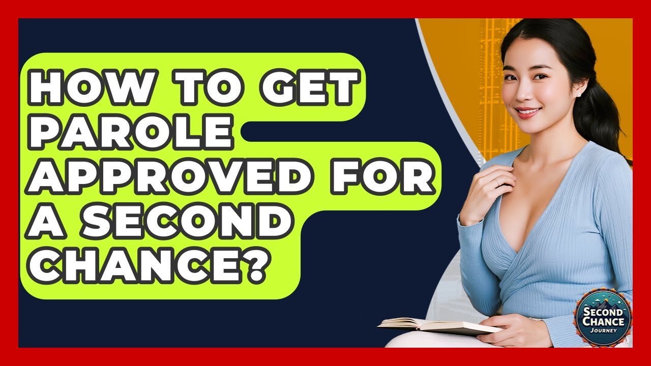 How To Get Parole Approved For A Second Chance? - Second Chance Journey