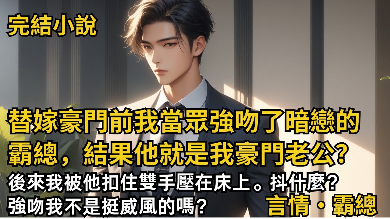 【完結小說】替嫁豪門前我當眾強吻了暗戀霸總，結果他就是我豪門老公？後來我被他扣住雙手壓在床上。霸總：抖什麼？強吻我時不是挺威風的嗎？#一口氣看完 #小說 #故事 #完結 #甜文 #霸道總裁 #霸總