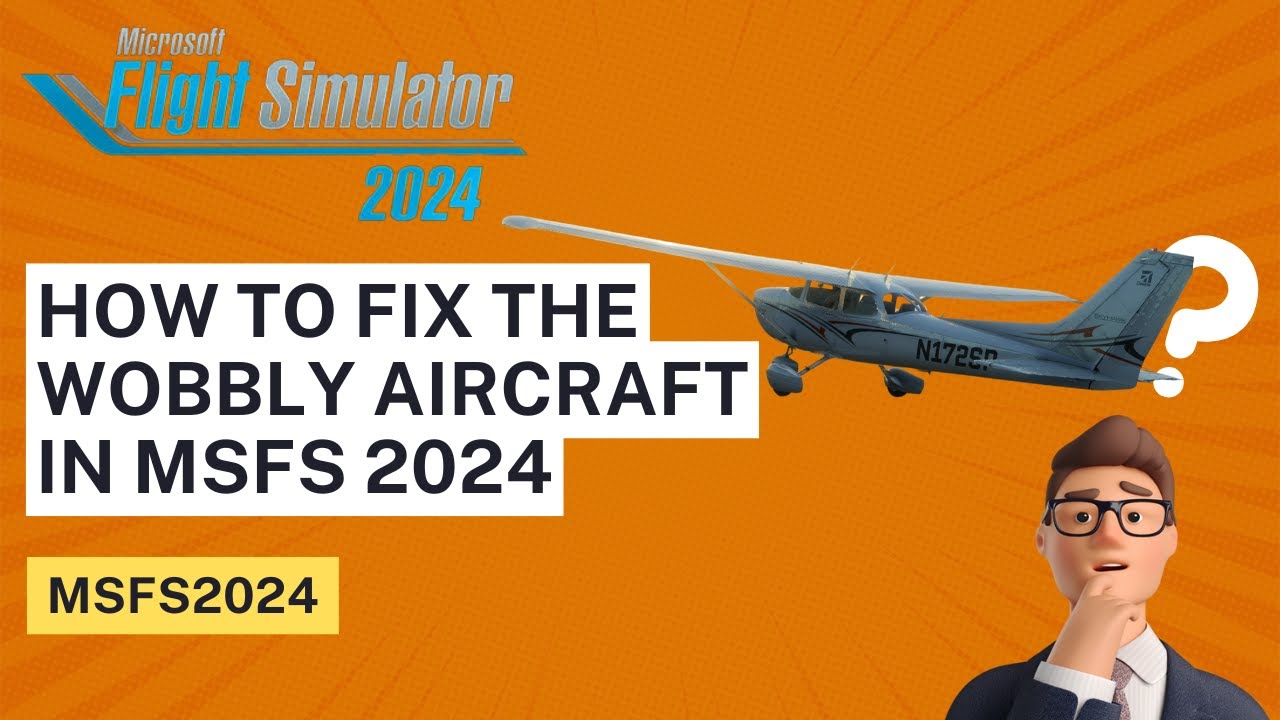 How to fix the Wobbly Aircraft in MSFS 2024