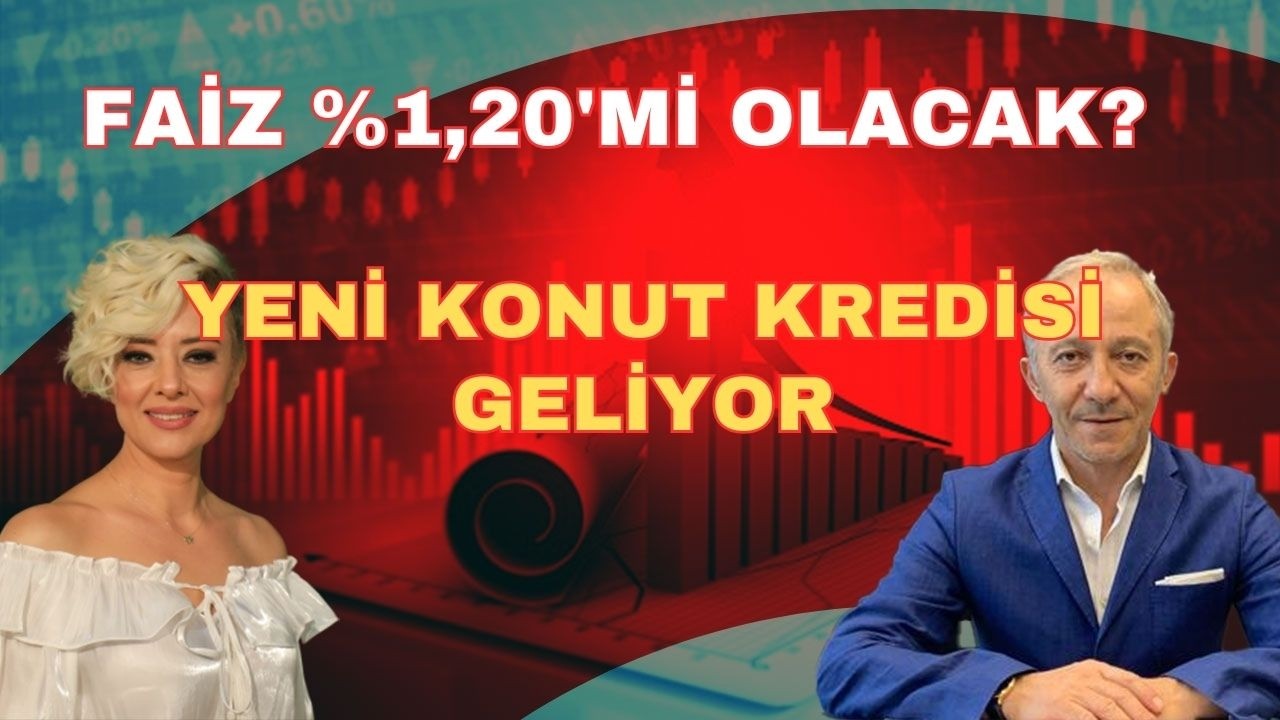 YENİ KONUT KREDİSİ GELİYOR FAİZ YÜZDE 1,20'Mİ OLACAK?