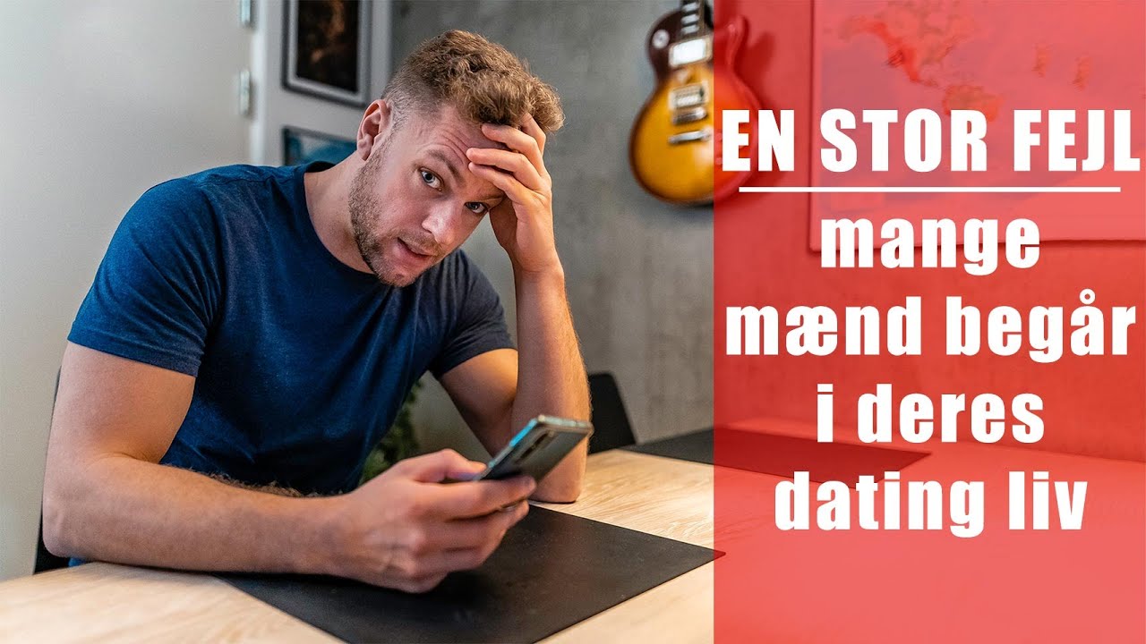 En enormt stor fejl som mange mænd begår i deres dating liv - Dating tips