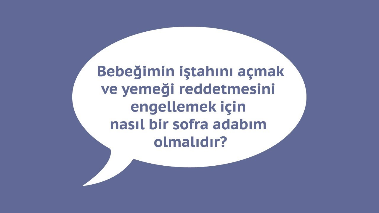 Bebeğimin iştahını açmak ve yemeği reddetmesini engellemek için nasıl bir sofra adabım olmalıdır ?