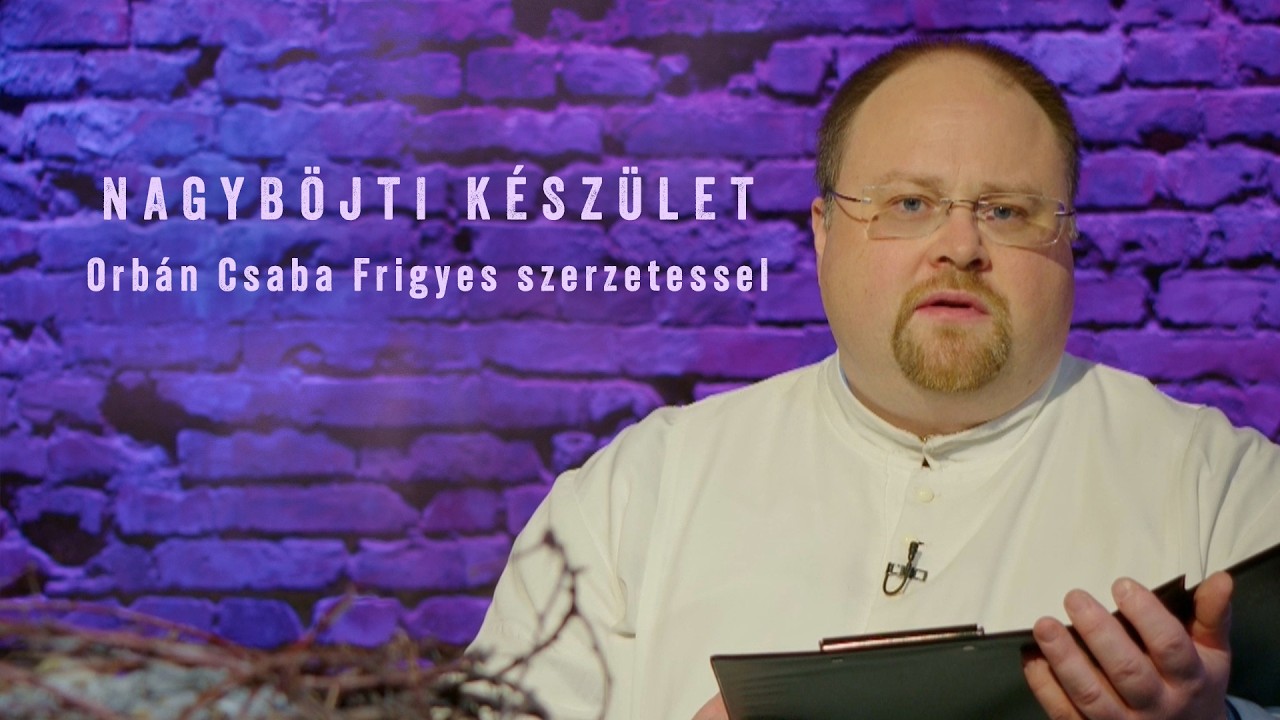 Nagyböjti készület - Orbán Csaba Frigyes szerzetessel - 2026.03.12.