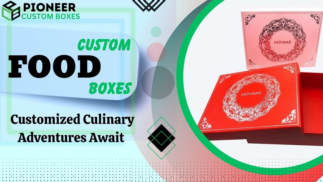 Custom Food Boxes: Savor the Flavor, Unwrap the Experience