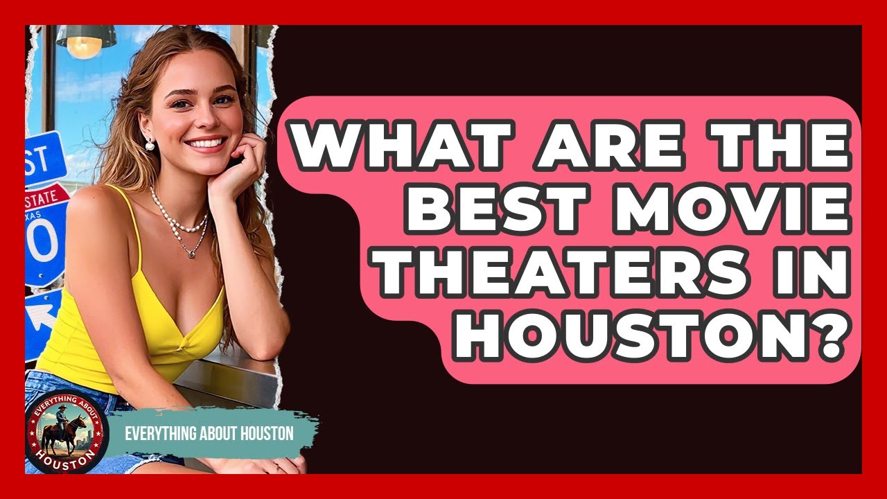 What Are The Best Movie Theaters In Houston? - Everything About Houston