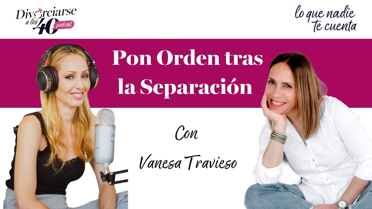 🎙Divorciarse a los 40. Lo que nadie te cuenta  -  Pon Orden tras la Separación, con Vanesa Travieso