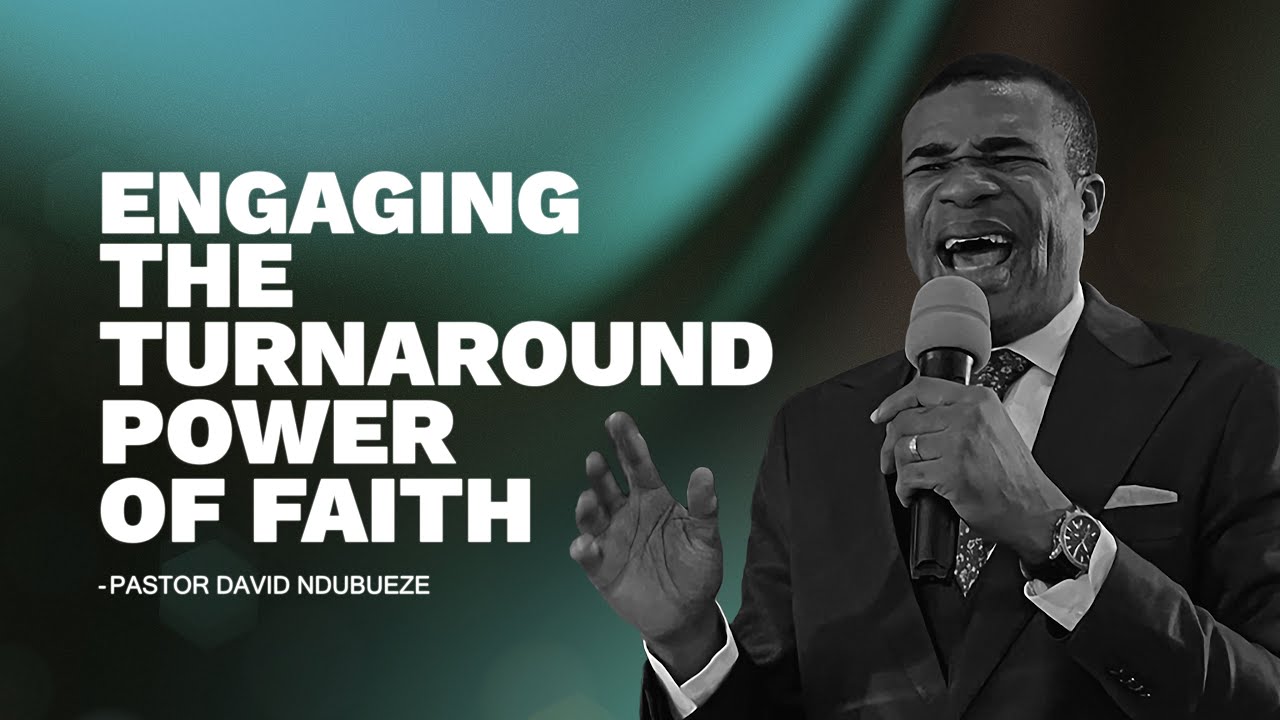 Engaging the Turnaround Power of Faith - Pastor David Ndubueze