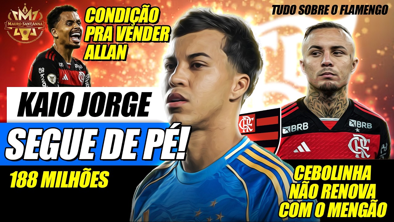 🔥 188 MILHÕES: FLAMENGO NÃO DESISTE DE KAIO JORGE! CEBOLINHA NÃO RENOVA! CONDIÇÃO PRA VENDER ALLAN