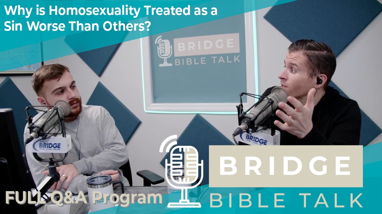 Why is Homosexuality Treated as a Sin Worse Than Others? // Bridge Bible Talk // Full Q&A Program