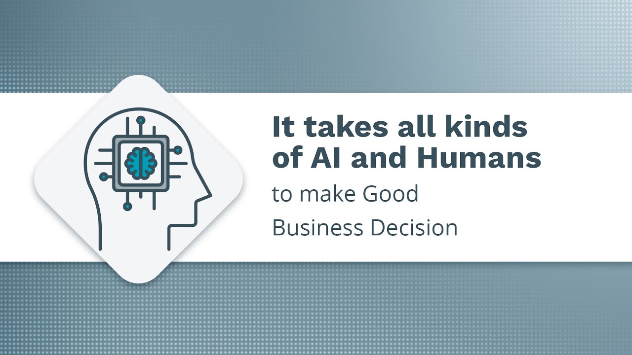 It takes all kinds of AI and Humans to make Good Business Decision