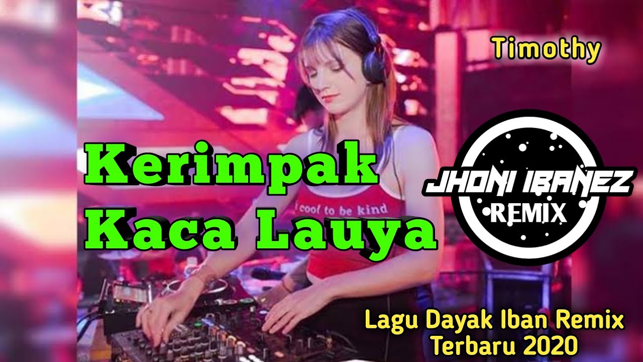 Dj Iban -Kerimpak Kaca Lauya - (Timothy) Lagu Dayak Iban Malaysia Remix Terbaru 2020